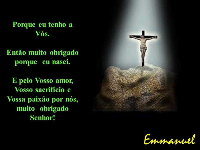 Porque eu tenho a Vós.   Então muito obrigado    